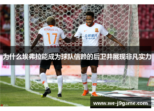 为什么埃弗拉能成为球队信赖的后卫并展现非凡实力