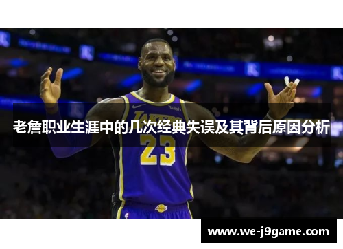 老詹职业生涯中的几次经典失误及其背后原因分析 老詹职业生涯中的几次经典失误及其背后原因分析