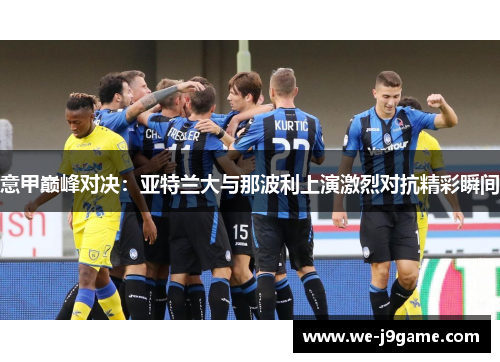 意甲巅峰对决：亚特兰大与那波利上演激烈对抗精彩瞬间