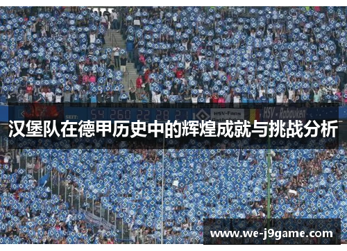 汉堡队在德甲历史中的辉煌成就与挑战分析 汉堡队在德甲历史中的辉煌成就与挑战分析