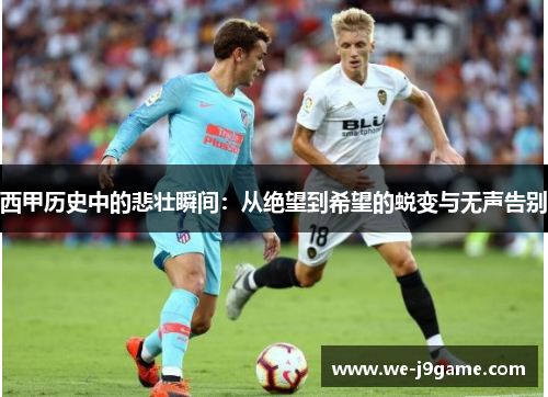 西甲历史中的悲壮瞬间：从绝望到希望的蜕变与无声告别