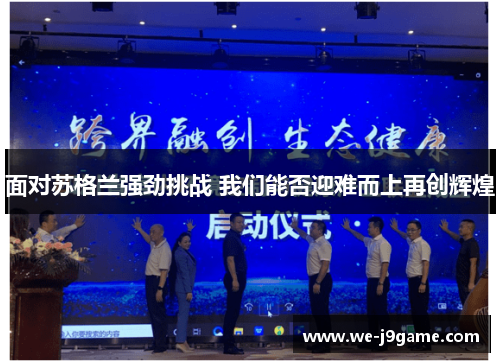 面对苏格兰强劲挑战 我们能否迎难而上再创辉煌 面对苏格兰强劲挑战 我们能否迎难而上再创辉煌